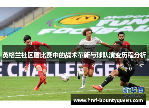 英格兰社区盾比赛中的战术革新与球队演变历程分析