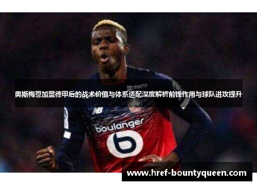 奥斯梅恩加盟德甲后的战术价值与体系适配深度解析前锋作用与球队进攻提升